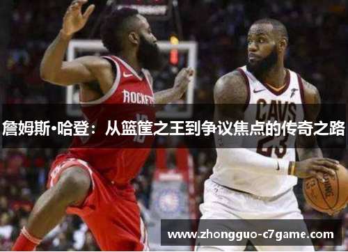 詹姆斯·哈登：从篮筐之王到争议焦点的传奇之路