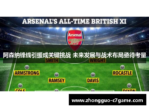 阿森纳锋线引援成关键挑战 未来发展与战术布局亟待考量
