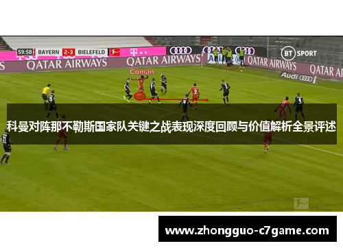 科曼对阵那不勒斯国家队关键之战表现深度回顾与价值解析全景评述 科曼对阵那不勒斯国家队关键之战表现深度回顾与价值解析全景评述