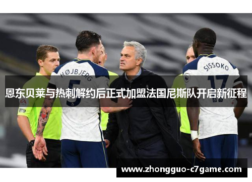 恩东贝莱与热刺解约后正式加盟法国尼斯队开启新征程 恩东贝莱与热刺解约后正式加盟法国尼斯队开启新征程